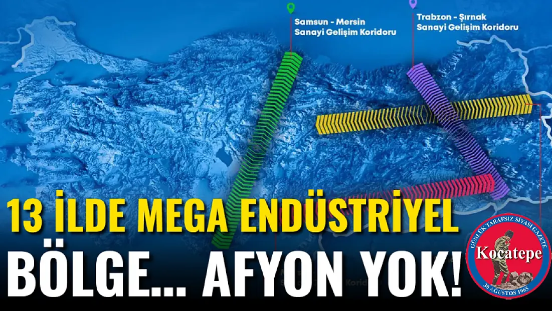 13 İlde Mega Endüstriyel Bölge… Afyon Yok!