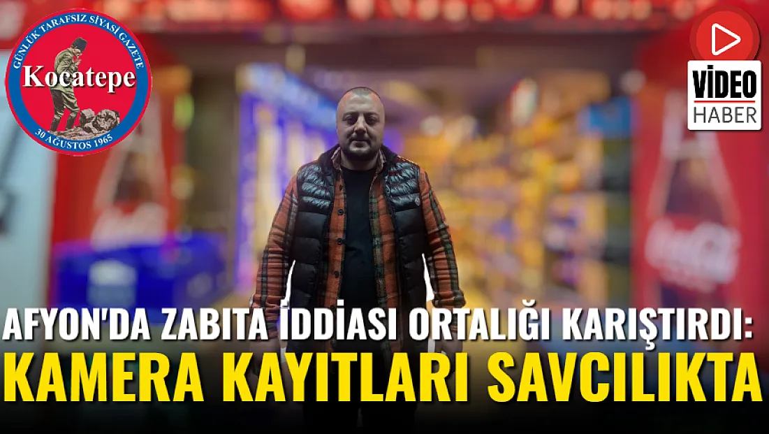 Afyon'da Zabıta İddiası Ortalığı Karıştırdı: Kamera Kayıtları Savcılıkta