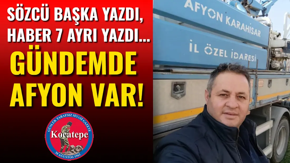 Sözcü Başka Yazdı, Haber 7 Ayrı Yazdı... Gündemde Afyon Var!