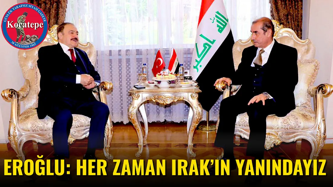 Eroğlu: Her Zaman Irak’ın Yanındayız
