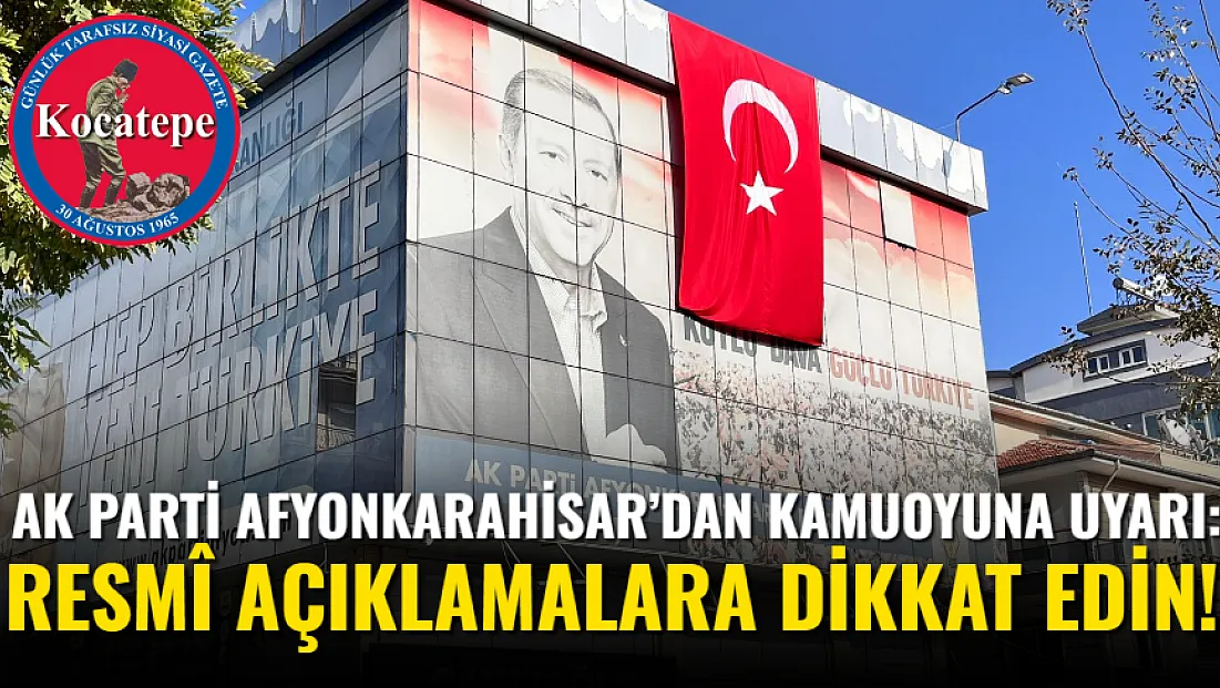 AK Parti Afyonkarahisar’dan Kamuoyuna Uyarı: Resmî Açıklamalara Dikkat Edin!