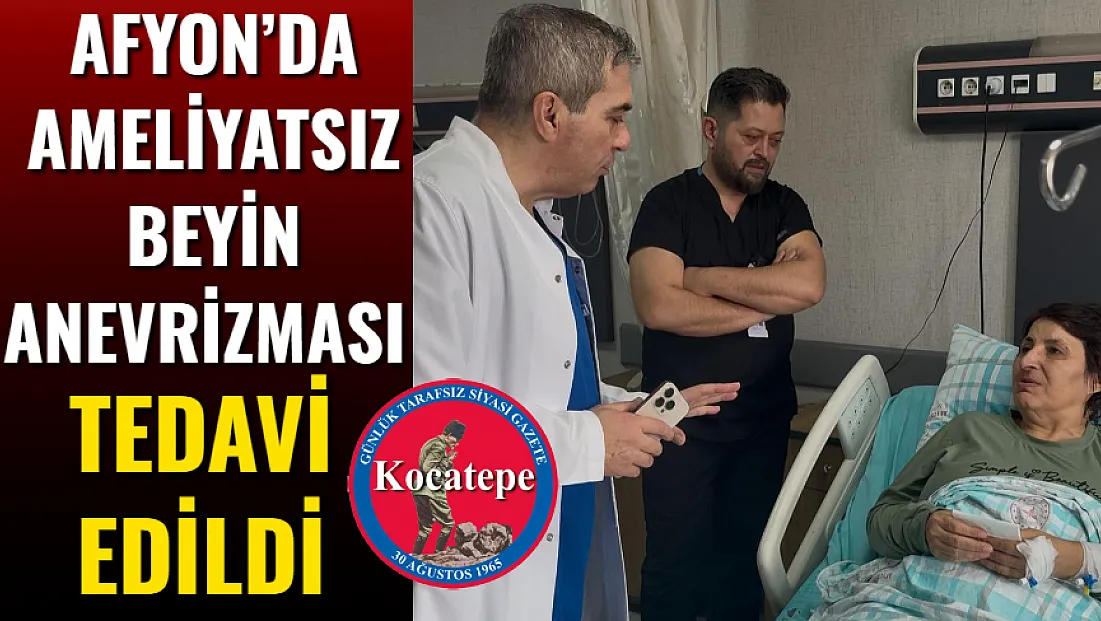 Afyon’da Ameliyatsız Beyin Anevrizması Tedavi Edildi