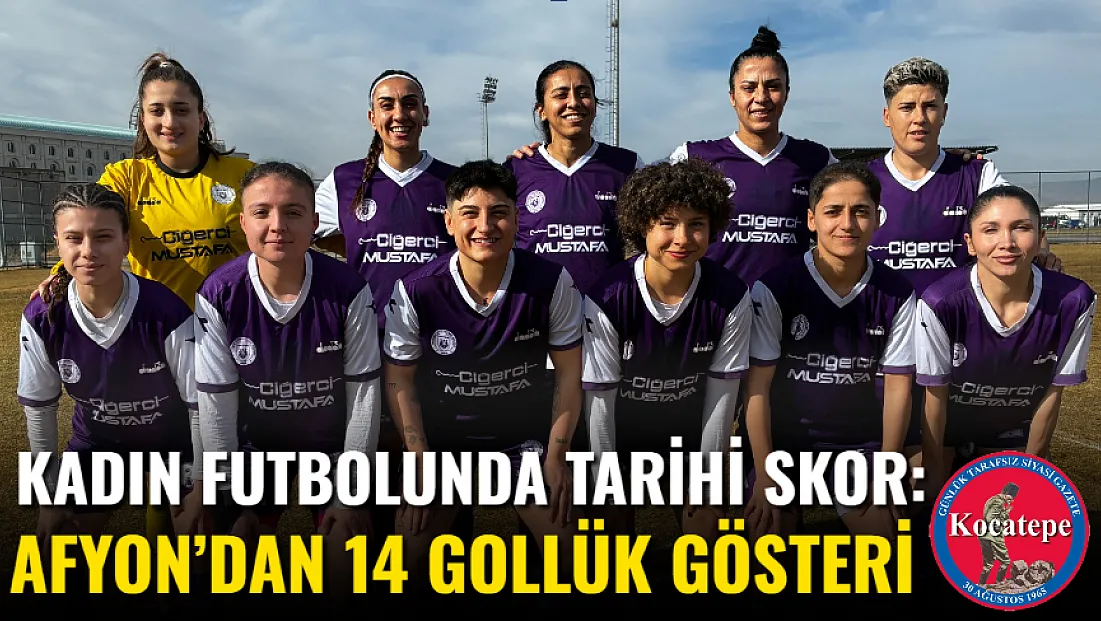 Kadın Futbolunda Tarihi Skor: Afyon’dan 14 Gollük Gösteri