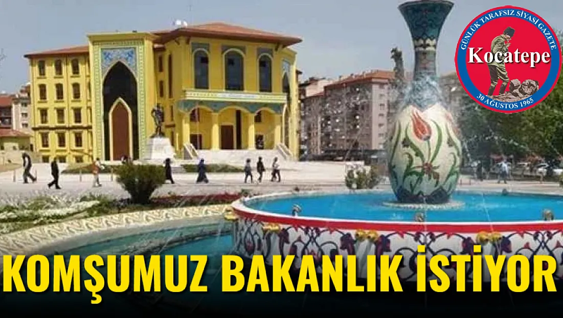 Komşumuz Bakanlık İstiyor