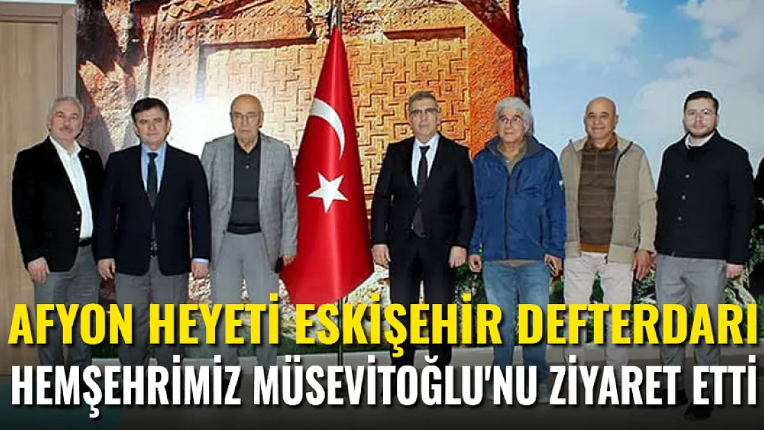 Afyon Heyeti Eskişehir Defterdarı Müsevitoğlu'nu Ziyaret Etti