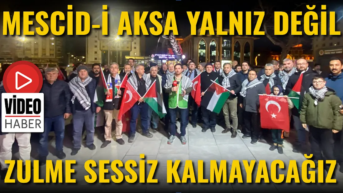 “Mescid-i Aksa Yalnız Değil, Zulme Sessiz Kalmayacağız’