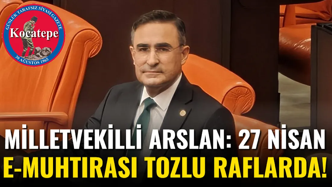 Milletvekilli Arslan: 27 Nisan E-Muhtırası Tozlu Raflarda!