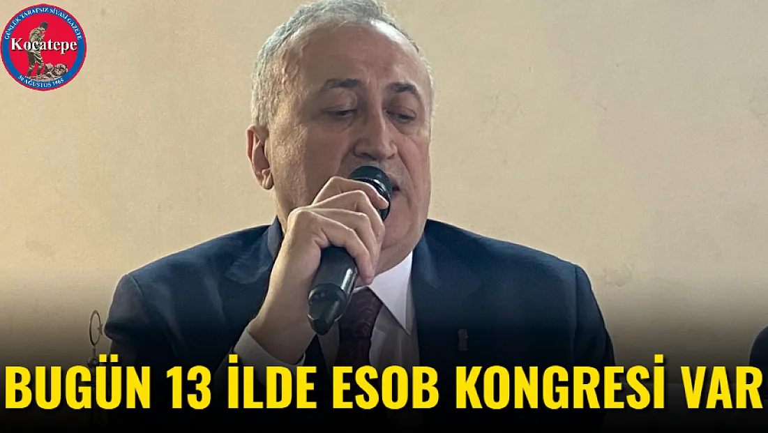 Bugün 13 İlde ESOB Kongresi Var