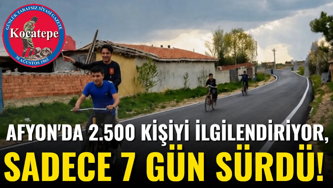 Afyon'da 2.500 Kişiyi İlgilendiriyor, Sadece 7 Gün Sürdü!