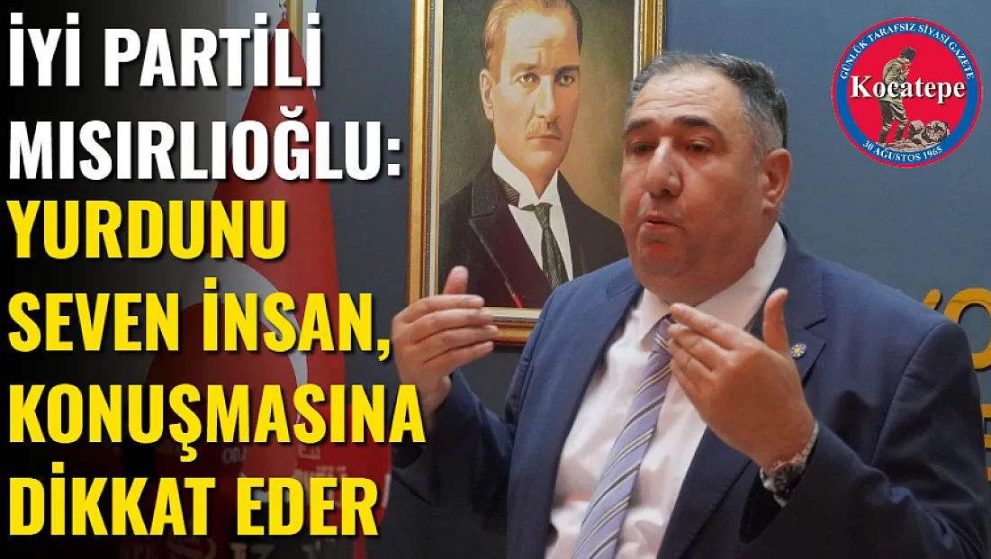 İyi Partili Mısırlıoğlu: Yurdunu Seven İnsan, Konuşmasına Dikkat Eder
