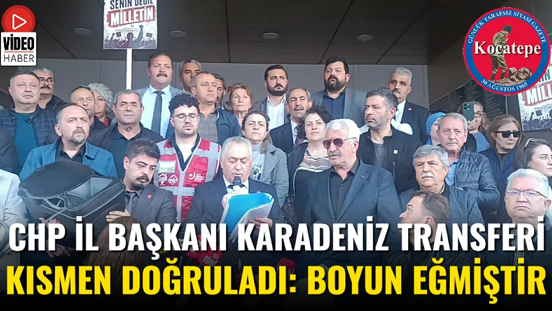 CHP İl Başkanı Karadeniz Transferi Kısmen Doğruladı: Boyun Eğmiştir