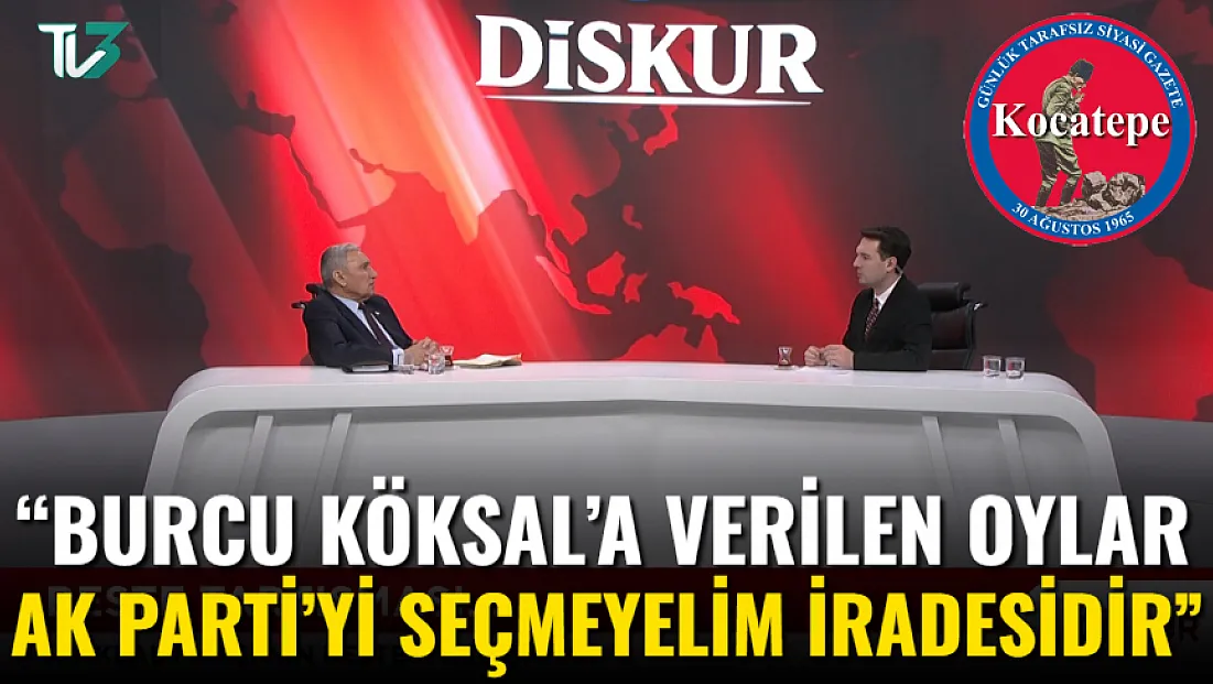 “Burcu Köksal’a Verilen Oylar AK Parti’yi Seçmeyelim İradesidir”