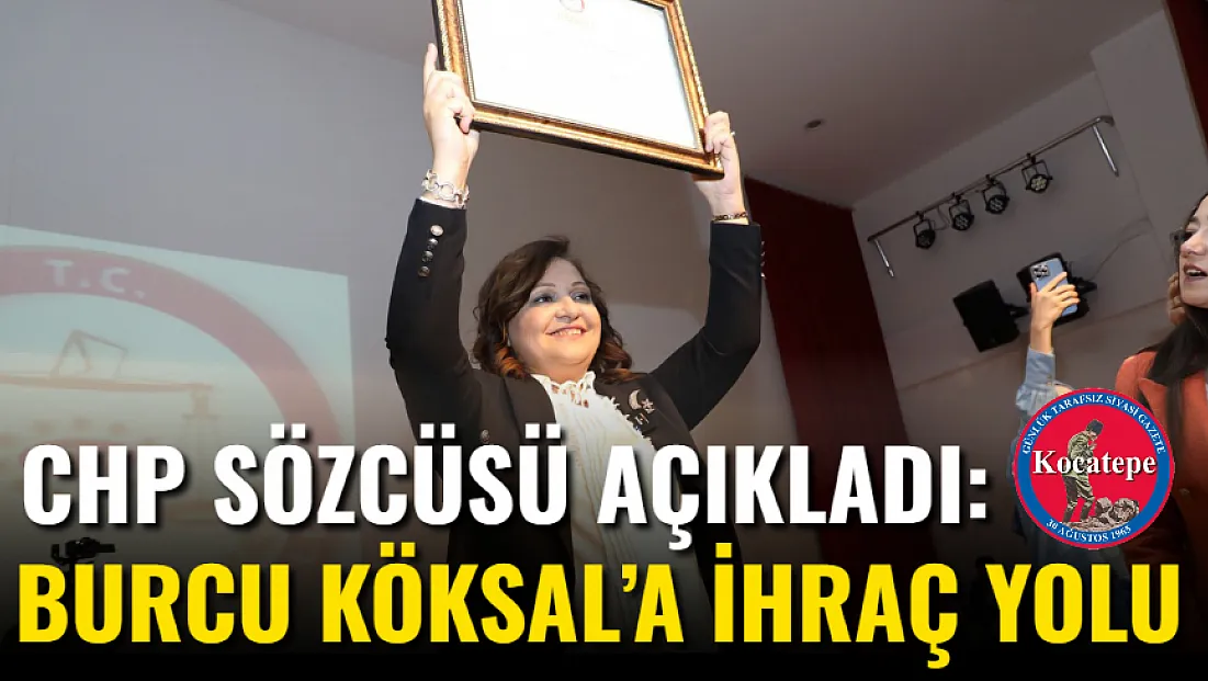 CHP Sözcüsü Açıkladı: Burcu Köksal’a İhraç Yolu