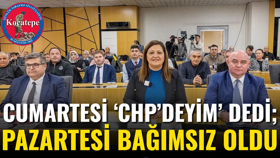 Cumartesi ‘CHP’deyim’ Dedi; Pazartesi Bağımsız Oldu