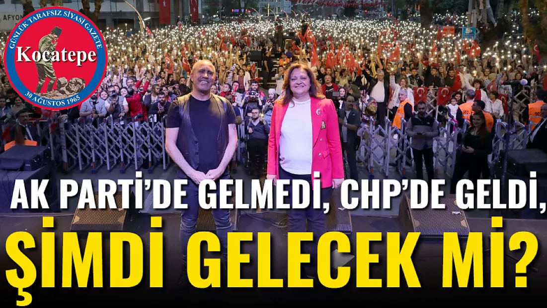 AK Parti’de Gelmedi, CHP’de Geldi, Şimdi Gelecek Mi?