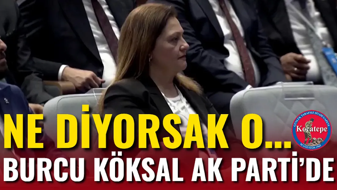 Ne Diyorsak O… Burcu Köksal AK Parti’de