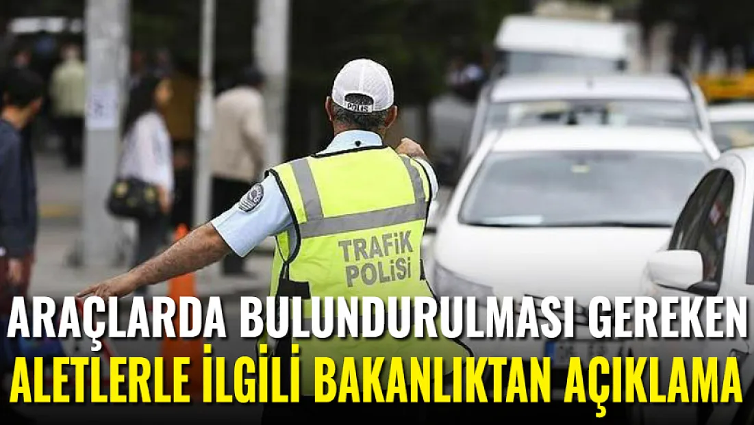 Araçlarda Bulundurulması Gereken Aletlerle İlgili Bakanlık Açıklama Yaptı