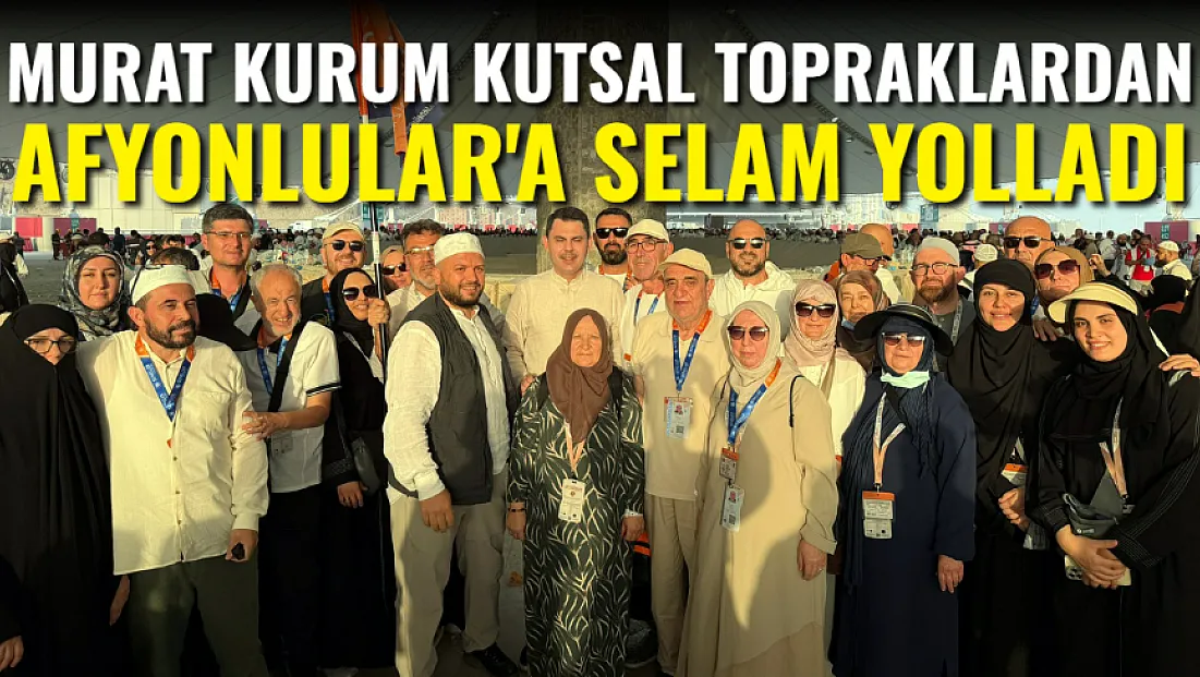 Murat Kurum Kutsal Topraklardan Afyon'a Selam Yolladı