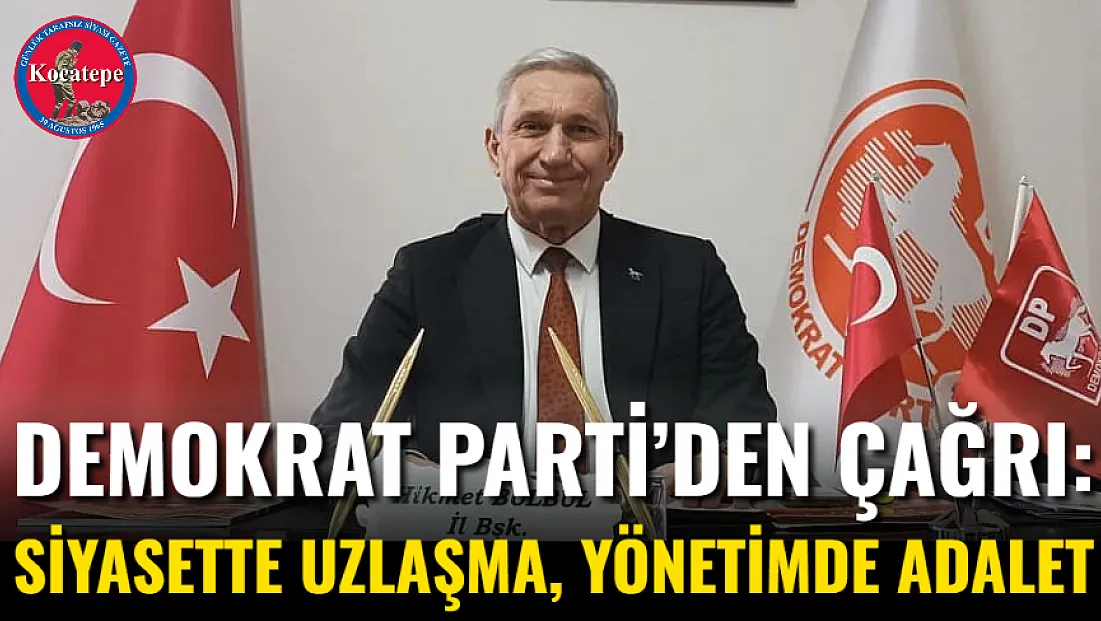 Demokrat Parti’den Çağrı: Siyasette Uzlaşma, Yönetimde Adalet