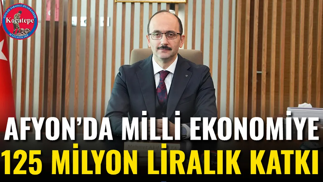 Afyon’da Milli Ekonomiye 125 Milyon Liralık Katkı