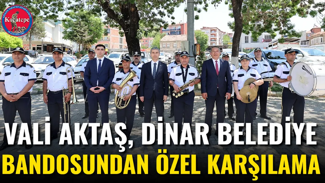 Vali Aktaş, Dinar Belediye Bandosundan Özel Karşılama