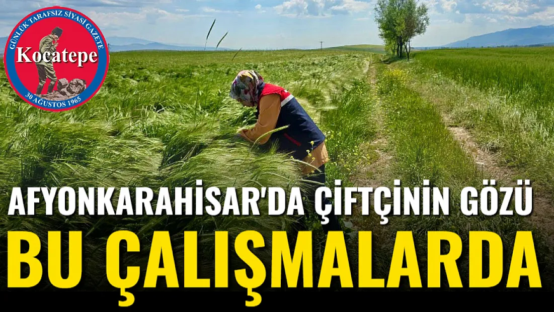 Afyon'da Çiftçinin Gözü Bu Çalışmalarda