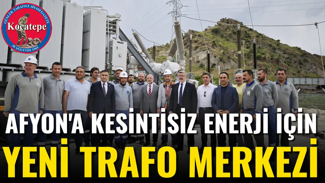 Afyon'a Kesintisiz Enerji İçin Yeni Trafo Merkezi