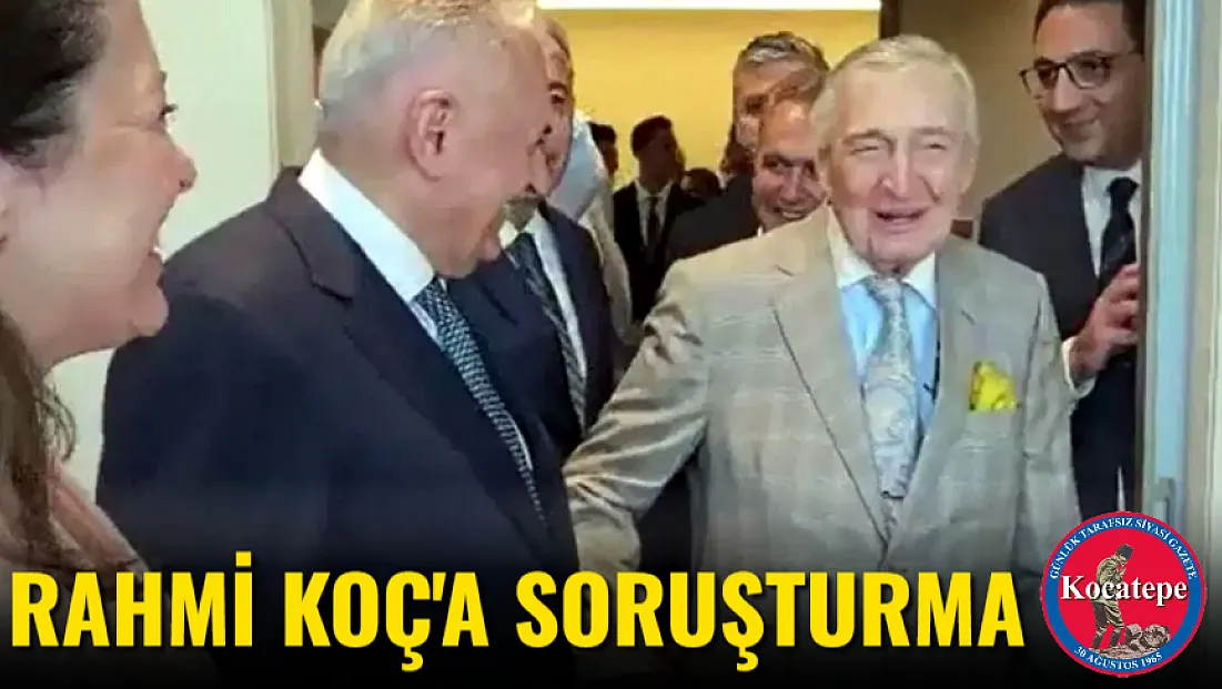 Rahmi Koç'a Soruşturma