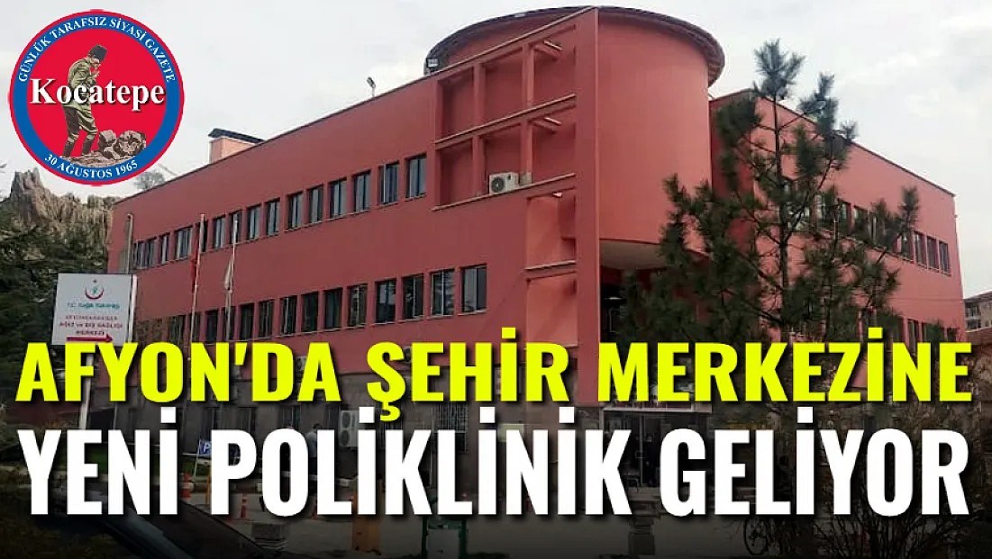 Afyon'da Şehir Merkezine Poliklinik Geliyor