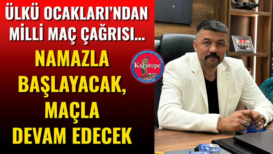 Ülkü Ocakları’ndan Milli Maç Çağrısı… Namazla Başlayacak, Maçla Devam Edecek