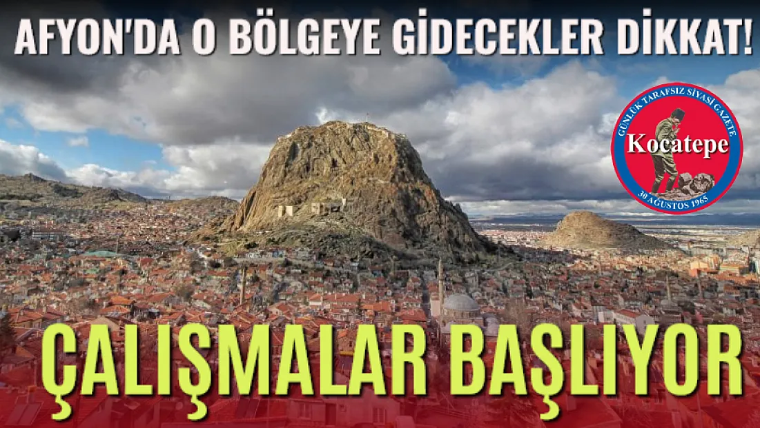 Afyon'da O Bölgeye Gidecekler Dikkat! Çalışmalar Başlıyor