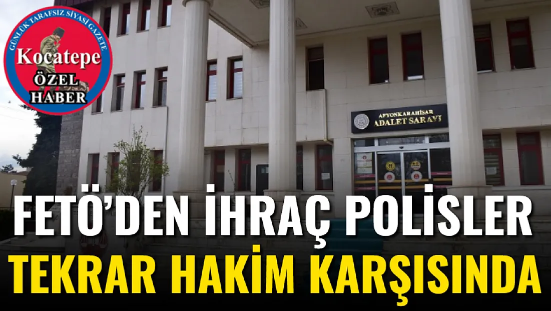 FETÖ’den İhraç Polisler Tekrar Hakim Karşısında