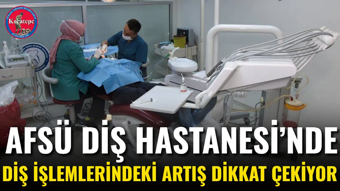 AFSÜ Diş Hastanesi’nde Diş İşlemlerindeki Artış Dikkat Çekiyor