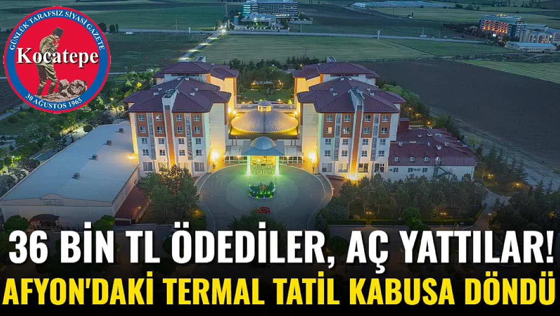 36 Bin TL Ödediler, Aç Yattılar! Afyon'daki Termal Tatil Kabusa Döndü