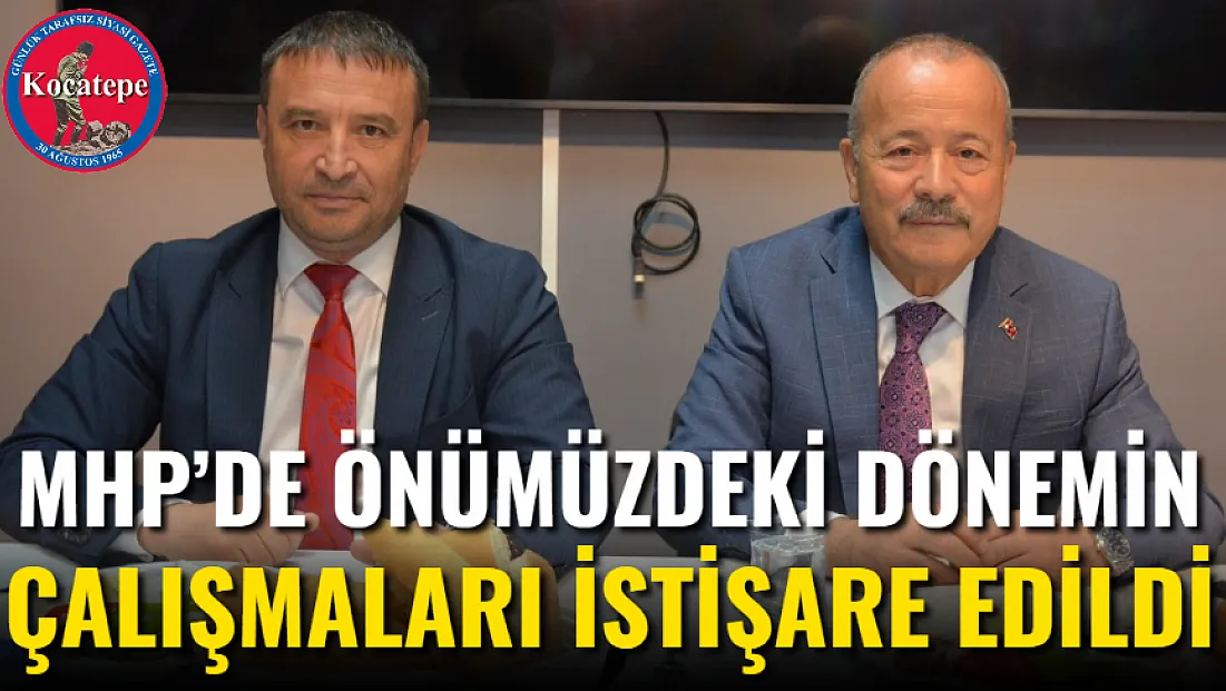 MHP’de Önümüzdeki Dönemin Çalışmaları İstişare Edildi