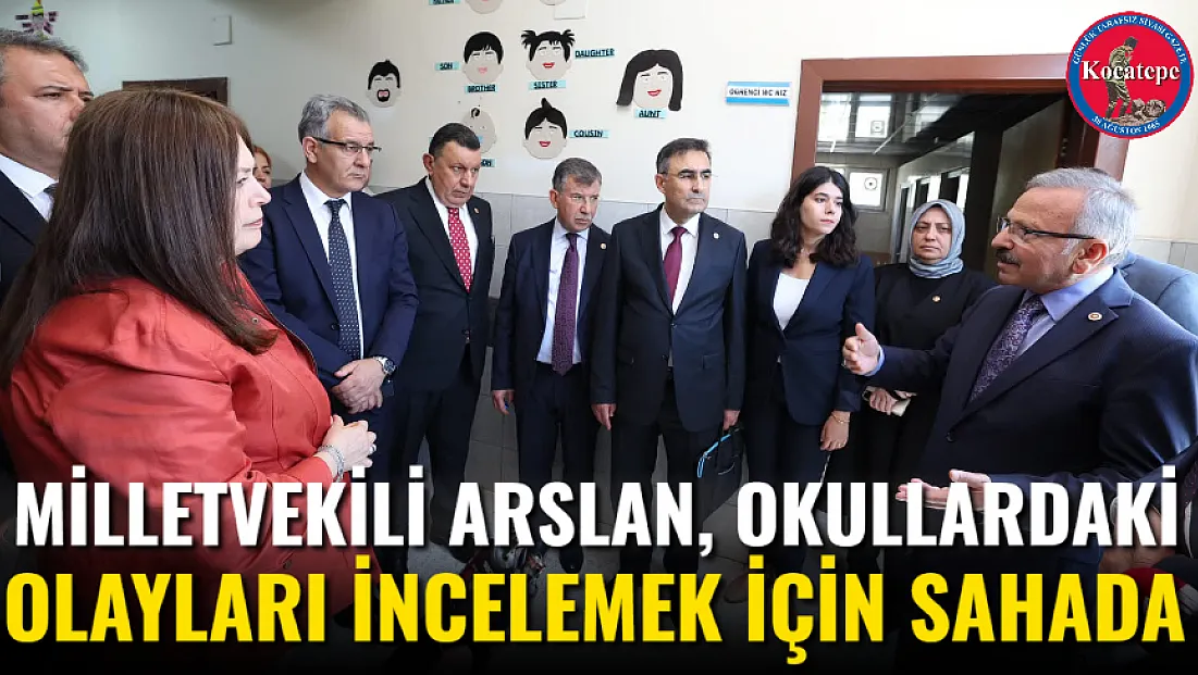 Milletvekili Arslan, Okullardaki Olayları İncelemek İçin Sahada