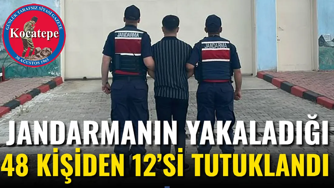 Jandarmanın Yakaladığı 48 Kişiden 12’si Tutuklandı