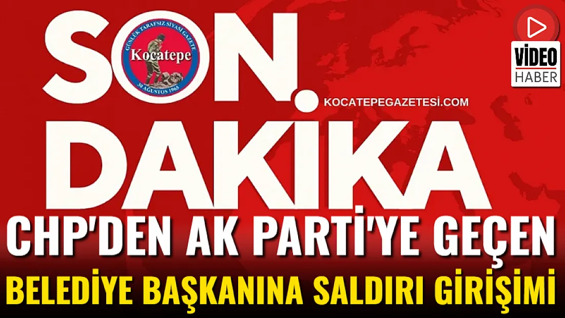 CHP'den AK Parti'ye Geçen Belediye Başkanına Saldırı Girişimi