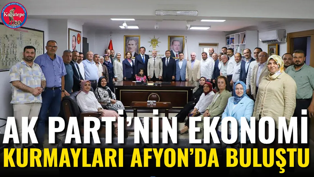 AK Parti’nin Ekonomi Kurmayları Afyon’da Buluştu