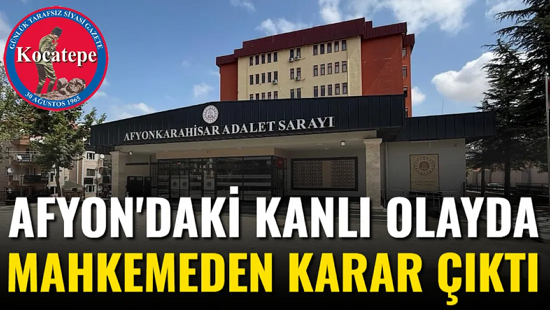 Afyon'daki Kanlı Olayda Mahkemeden Karar Çıktı