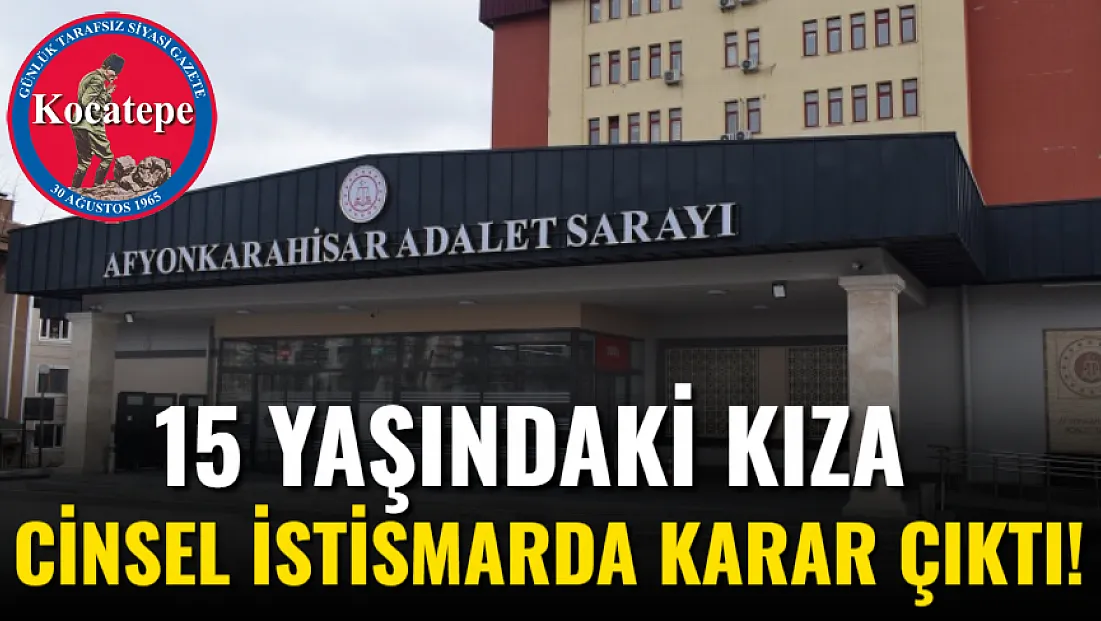 15 Yaşındaki Kıza Cinsel İstismarda Karar Çıktı!
