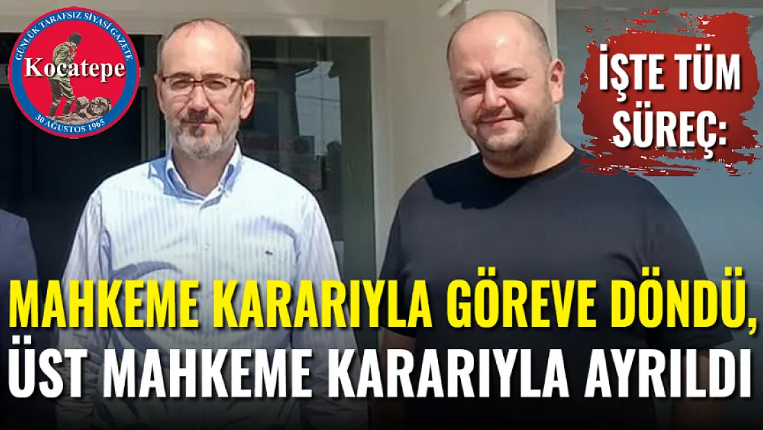 Mahkeme Kararıyla Döndü, Üst Mahkeme Kararıyla Yeniden Ayrıldı: İşte Tüm Süreç