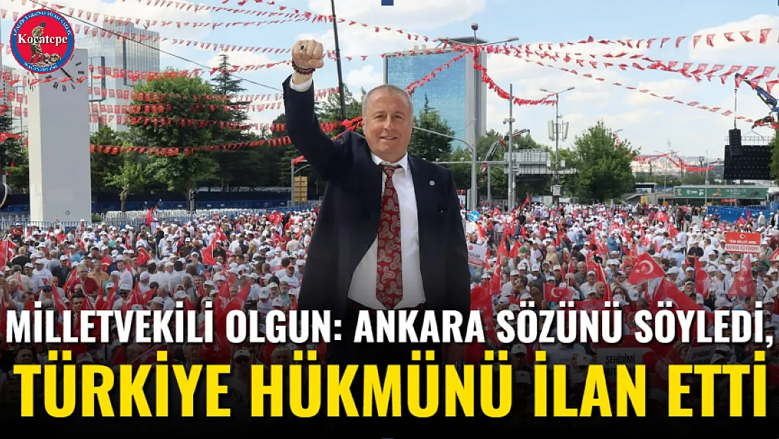Milletvekili Olgun: Ankara Sözünü Söyledi, Türkiye Hükmünü İlan Etti