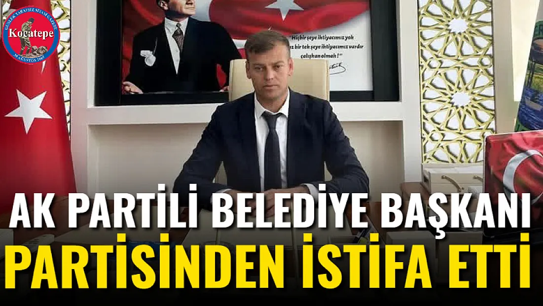 AK Partili Belediye Başkanı Partisinden İstifa Etti