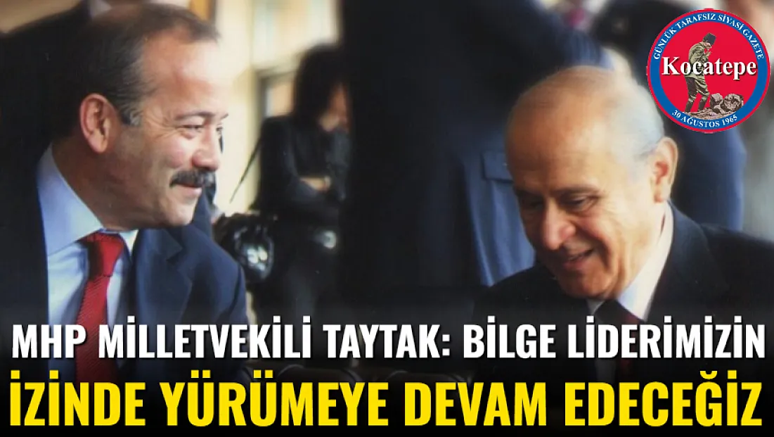 MHP Milletvekili Taytak: Bilge Liderimizin İzinde Yürümeye Devam Edeceğiz