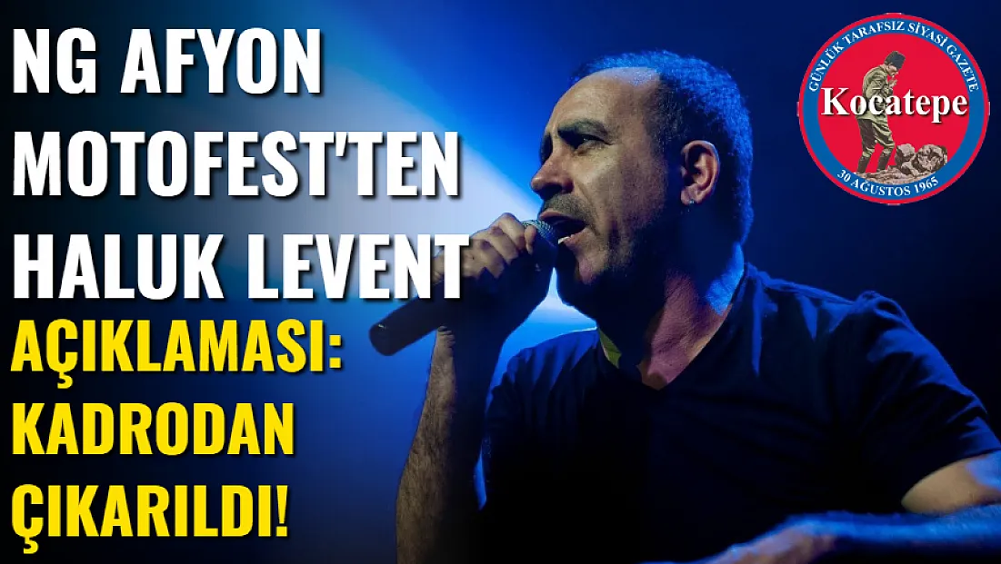 NG Afyon Motofest'ten Haluk Levent Açıklaması: Kadrodan Çıkarıldı!