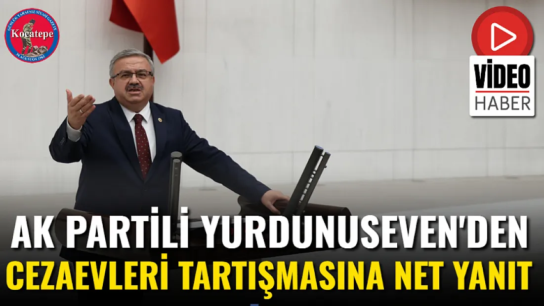 AK Partili Yurdunuseven'den Cezaevleri Tartışmasına Net Yanıt