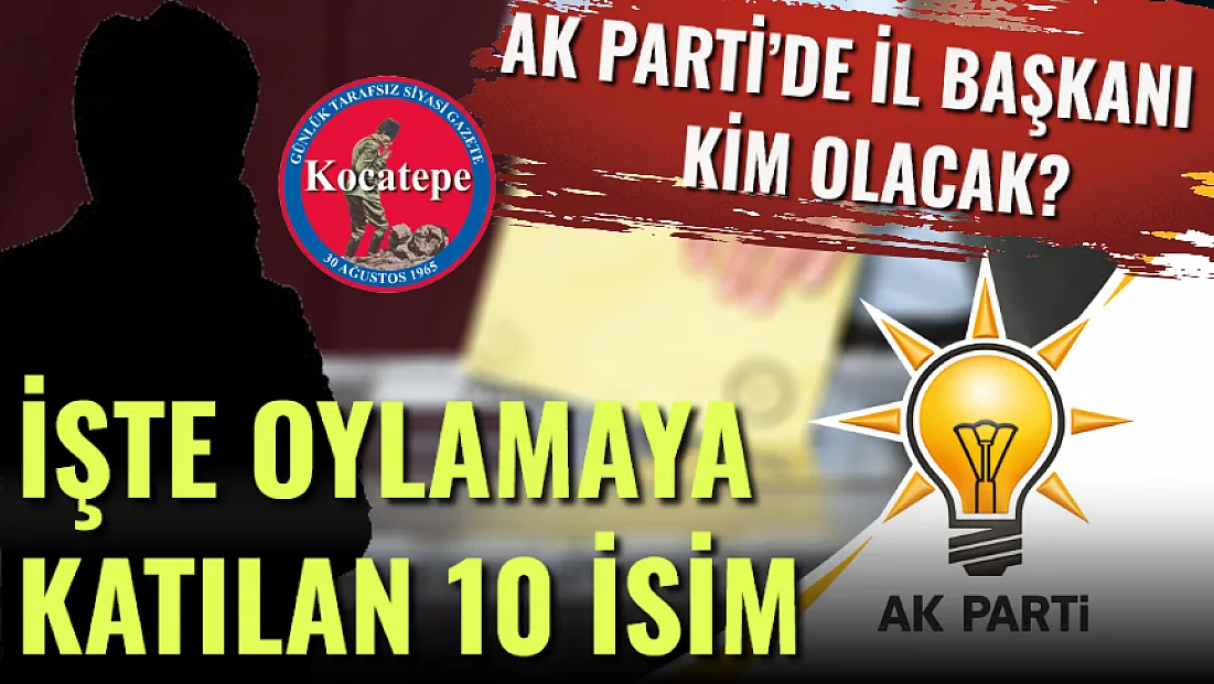 AK Parti’de İl Başkanı Kim Olacak? İşte Oylamaya Katılan 10 İsim
