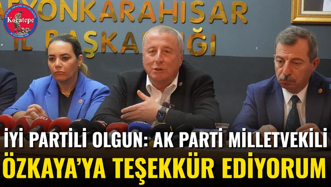 İYİ Partili Olgun: AK Parti Milletvekili Özkaya’ya Teşekkür Ediyorum