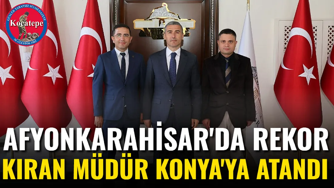 Afyon'da Rekor Kıran Müdür Konya'ya Atandı